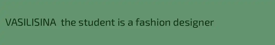 VASILISINA  the student is a fashion designer